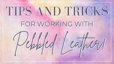 Tips & Tricks for Working with Pebbled Leather